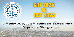 CAT 2025 vs CAT 2024: Difficulty Level, Cutoff Predictions & Last-Minute Preparation Changes